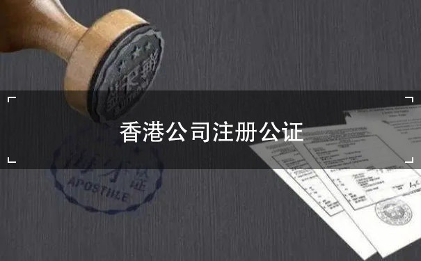 香港公司注册公证认证：全球化经营的首选