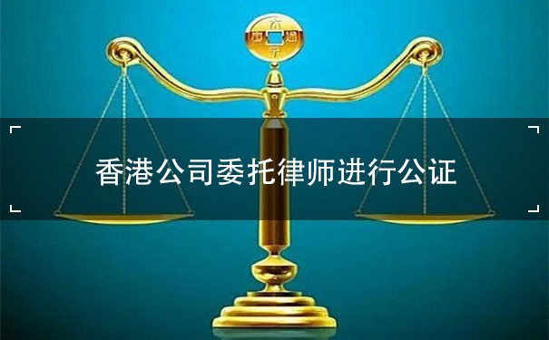 香港公司委托律师进行公证：确保合法合规，保护企业权益
