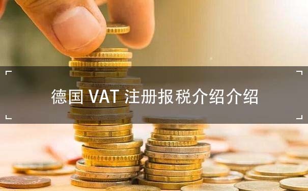 德国VAT注册报税介绍介绍 
