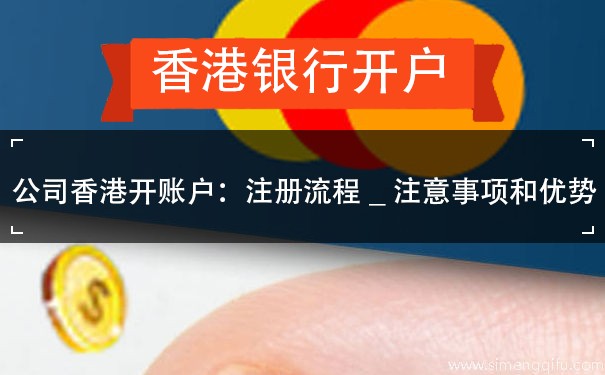 公司香港开账户：注册流程_注意事项和优势
