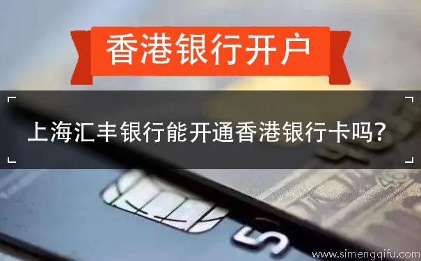 上海汇丰银行能开通香港银行卡吗？