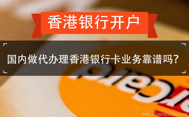 国内做代办理香港银行卡业务靠谱吗？