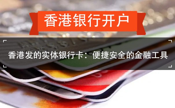 香港发的实体银行卡：便捷安全的金融工具