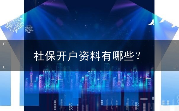 社保开户资料 社保开户资料