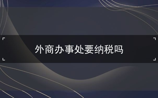 外商办事处要纳税吗