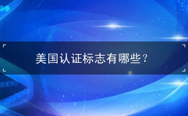 美国认证标志有哪些？