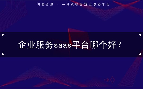 企业服务saas平台 企业服务saas平台