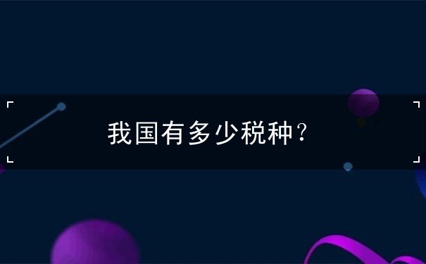 我国有多少税种 我国有多少税种