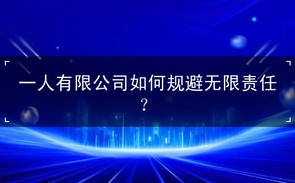 一人有限公司如何规避无限责任？
