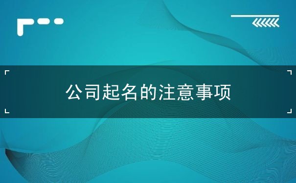 公司起名的注意事项 公司起名的注意事项