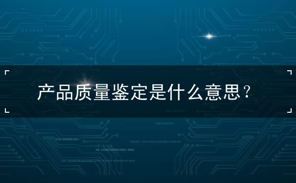 产品质量鉴定是什么意思