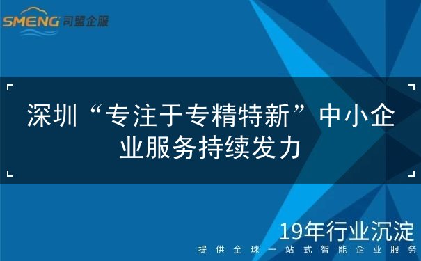 深圳“专注于专精特新”中小企业服务持续发力 深圳“专注于专精特新”中小企业服务持续发力