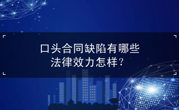 口头合同缺陷有哪些 口头合同缺陷有哪些