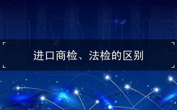 进口商检、法检的区别