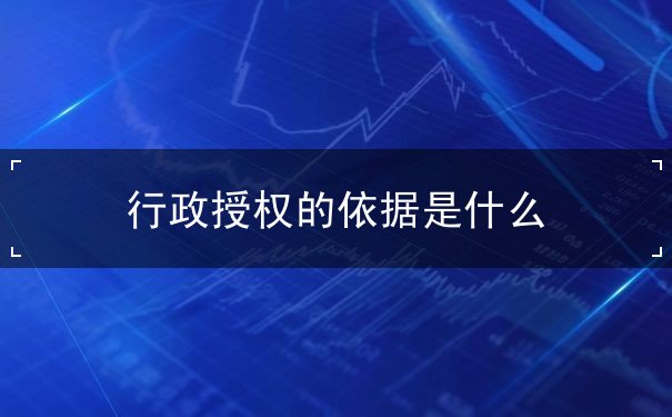 行政授权的依据是什么 行政授权的依据是什么