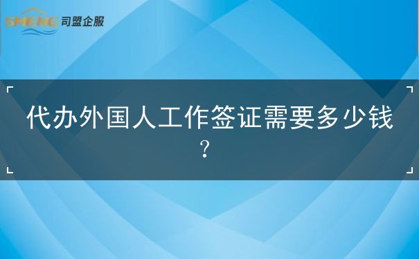 代办外国人工作签证需要多少钱？