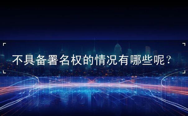 不具备署名权的情况