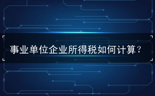 事业单位企业所得税计算 事业单位企业所得税计算
