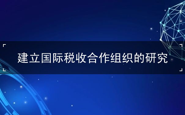 组织,研究,合作,税收,国际,建立,发展中国家,问题,各国, 组织,研究,合作,税收,国际,建立,发展中国家,问题,各国,