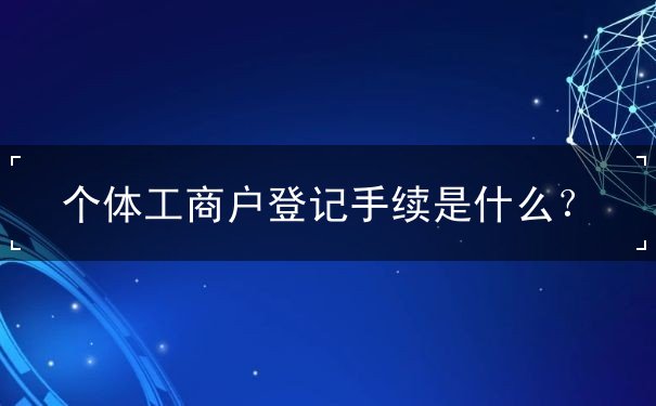 个体工商户登记手续 个体工商户登记手续