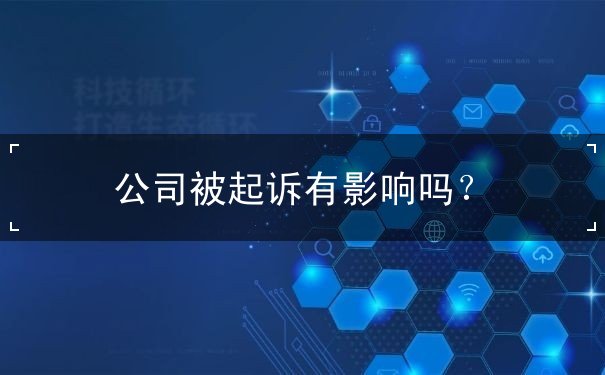 公司被起诉有影响吗 公司被起诉有影响吗