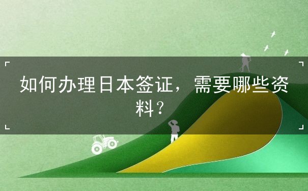 如何办理日本签证 如何办理日本签证