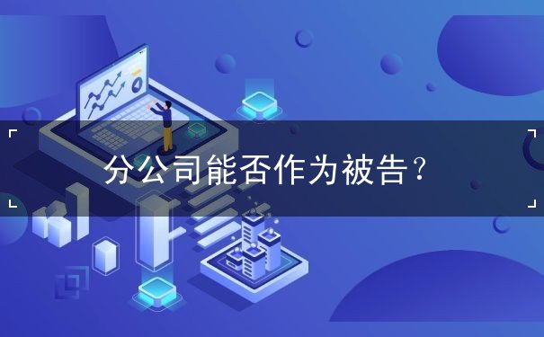 分公司可否作为被告 分公司可否作为被告