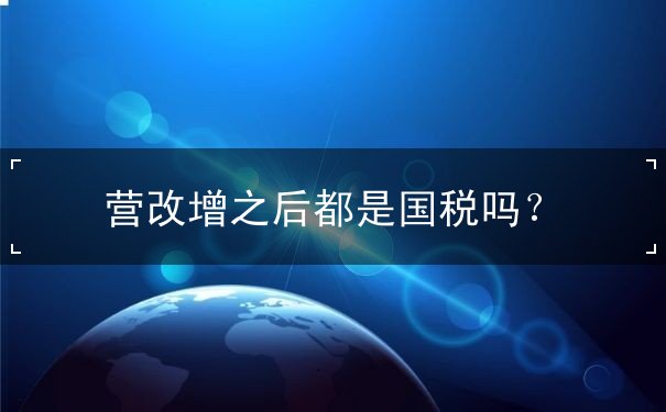 营改增之后都是国税吗