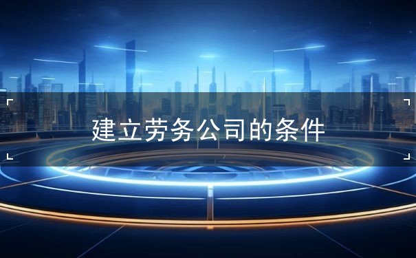 劳务公司条件 劳务公司条件