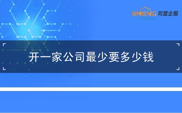 开一家公司最少要多少钱 开一家公司最少要多少钱