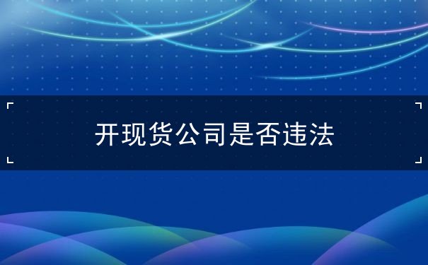 开现货公司是否违法 开现货公司是否违法