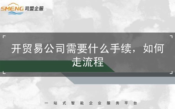 开贸易公司需要什么手续，如何走流程