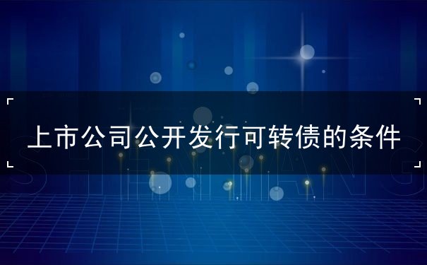 上市公司公开发行可转债的条件