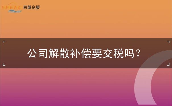 公司解散补偿金 公司解散补偿金