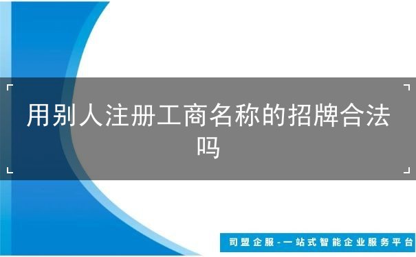 用别人注册工商名称的招牌合法吗 用别人注册工商名称的招牌合法吗