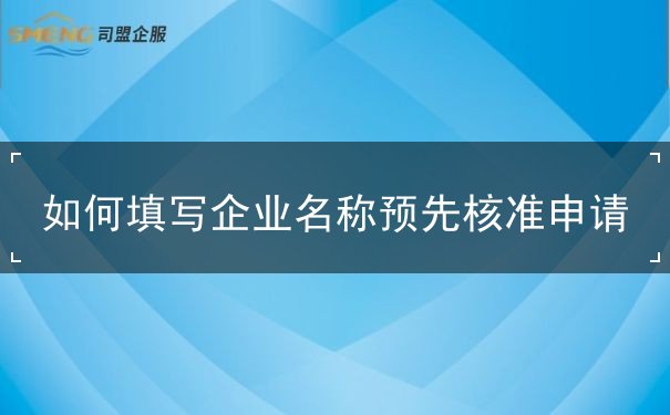 如何填写企业名称预先核准申请