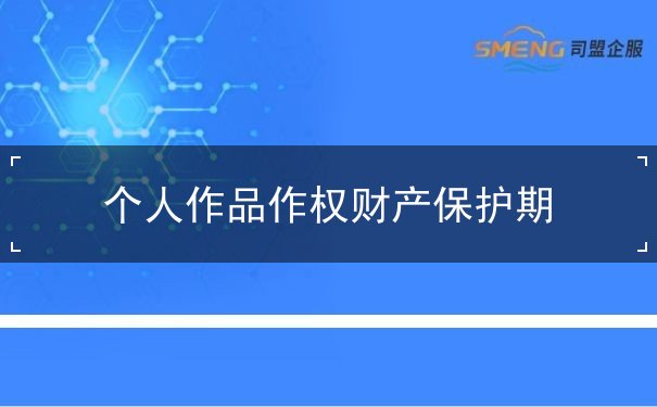 个人作品作权财产保护期 个人作品作权财产保护期