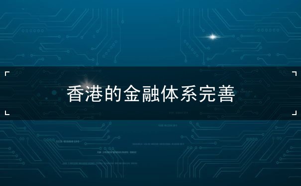 香港的金融体系完善 香港的金融体系完善