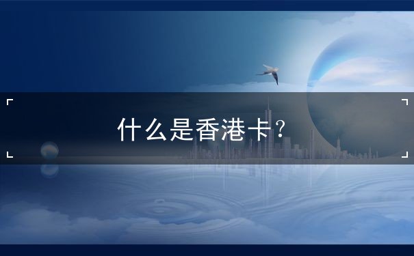 什么是香港卡? 什么是香港卡?
