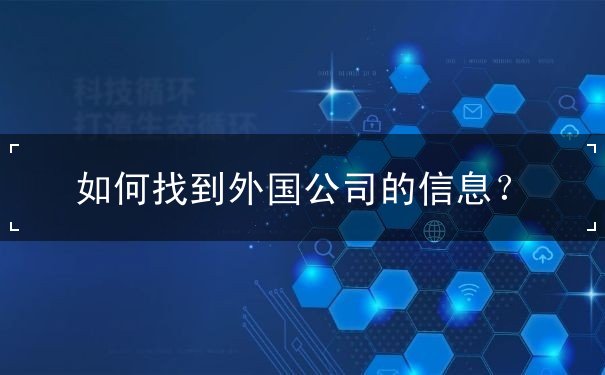 如何找到外国公司的信息 如何找到外国公司的信息