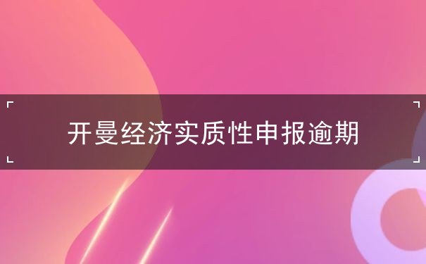 开曼经济实质性申报逾期 开曼经济实质性申报逾期