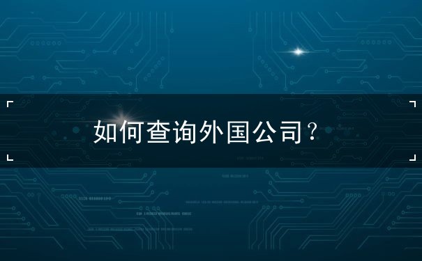 如何查询外国公司 如何查询外国公司