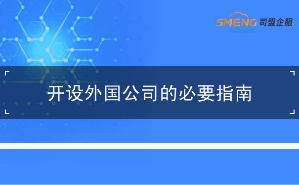开设外国公司的必要指南 开设外国公司的必要指南