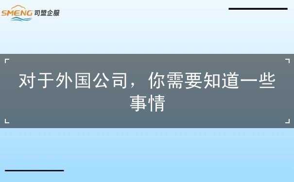 对于外国公司,你需要知道一些事情 对于外国公司,你需要知道一些事情