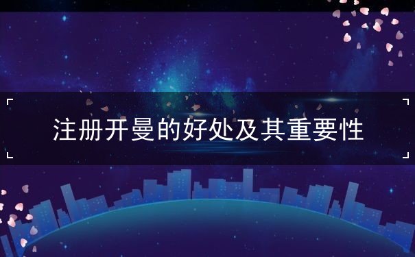 注册开曼的好处及其重要性 注册开曼的好处及其重要性