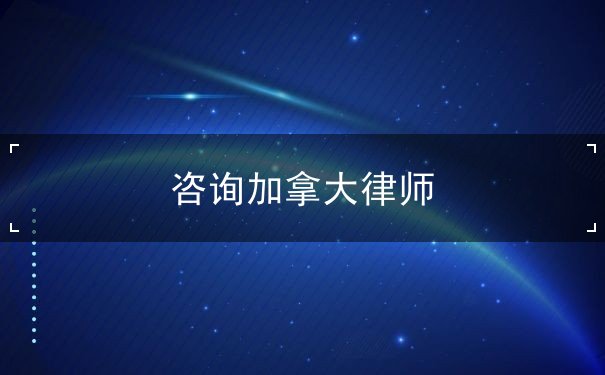 咨询加拿大律师 咨询加拿大律师