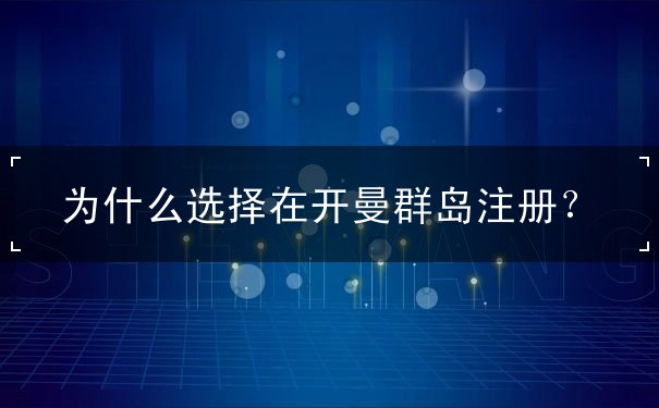 为什么选择在开曼群岛注册？