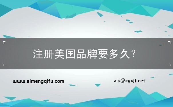 注册美国品牌要多久? 注册美国品牌要多久?