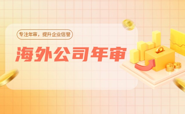 如何顺利完成全球多国的年度审计：海外公司年审指南