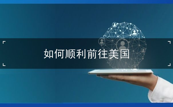 如何顺利前往美国